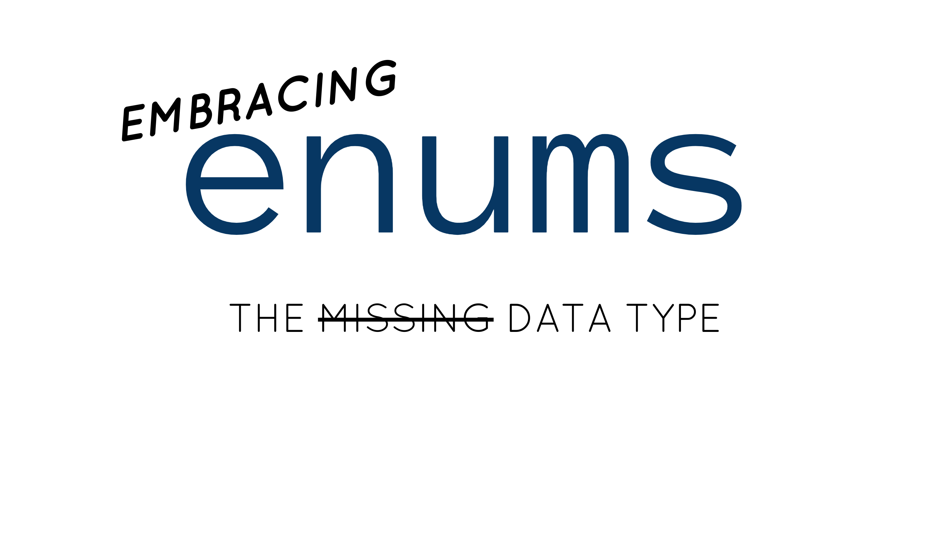 Embracing Enums: The <s>Missing</s> Data Type